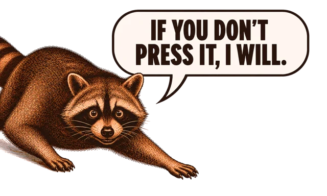 Rocky the raccoon reaching for the button, if you don’t press it, he will